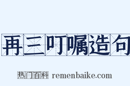 再三叮嘱造句是什么意思的图片